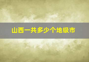 山西一共多少个地级市