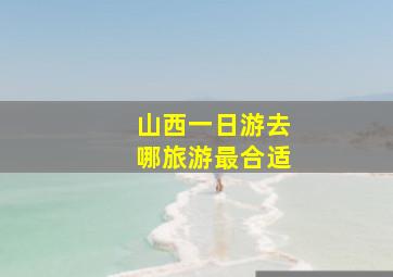 山西一日游去哪旅游最合适