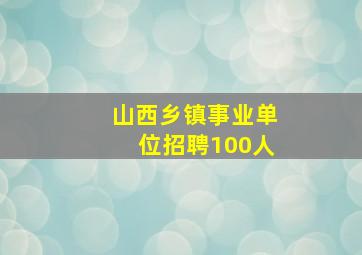 山西乡镇事业单位招聘100人