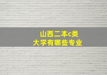 山西二本c类大学有哪些专业