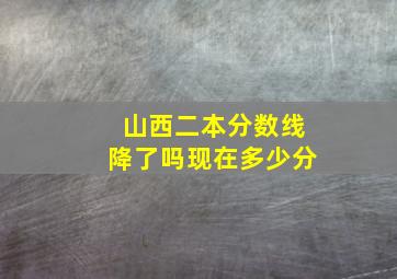 山西二本分数线降了吗现在多少分