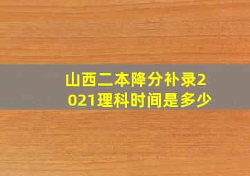 山西二本降分补录2021理科时间是多少