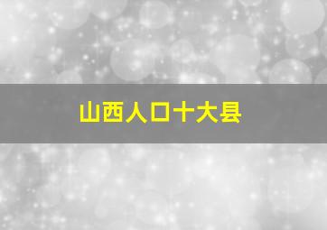 山西人口十大县