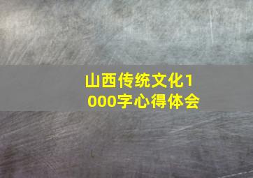 山西传统文化1000字心得体会