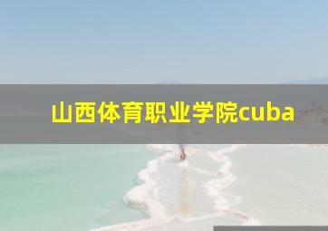 山西体育职业学院cuba