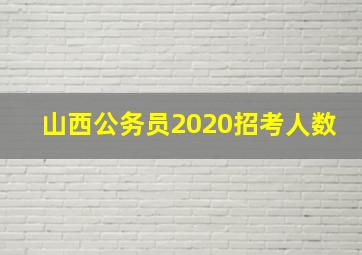 山西公务员2020招考人数