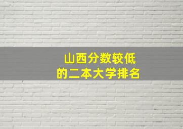 山西分数较低的二本大学排名