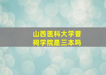 山西医科大学晋祠学院是三本吗