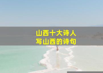 山西十大诗人写山西的诗句