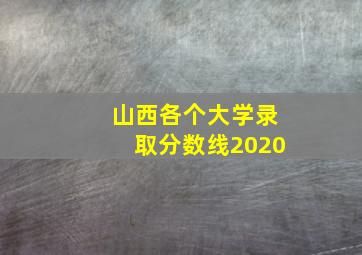 山西各个大学录取分数线2020