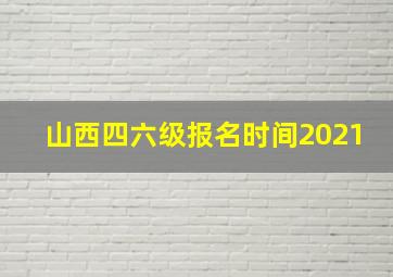 山西四六级报名时间2021