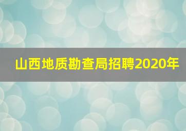 山西地质勘查局招聘2020年