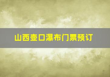 山西壶口瀑布门票预订