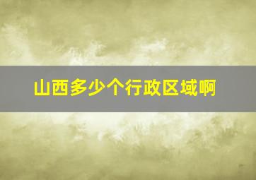 山西多少个行政区域啊