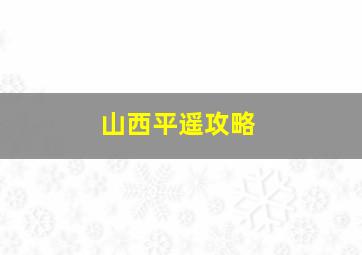 山西平遥攻略