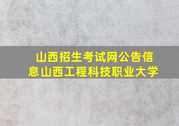 山西招生考试网公告信息山西工程科技职业大学