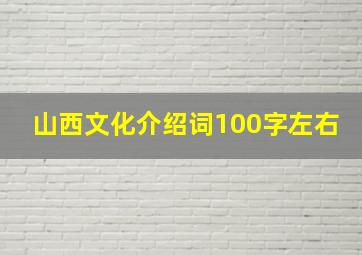 山西文化介绍词100字左右