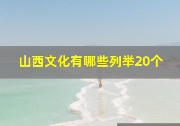 山西文化有哪些列举20个