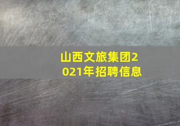 山西文旅集团2021年招聘信息