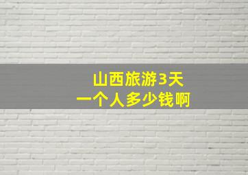 山西旅游3天一个人多少钱啊