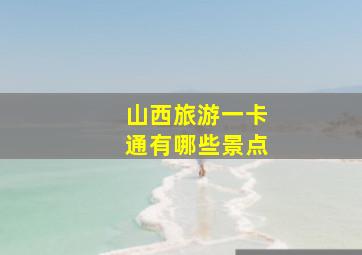 山西旅游一卡通有哪些景点