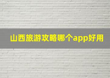 山西旅游攻略哪个app好用