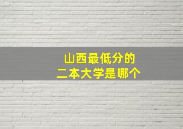 山西最低分的二本大学是哪个