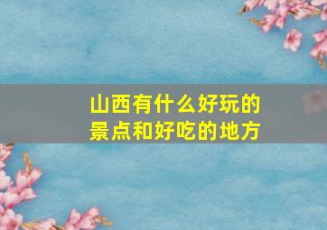 山西有什么好玩的景点和好吃的地方