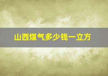 山西煤气多少钱一立方