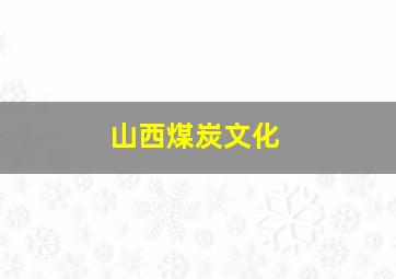 山西煤炭文化