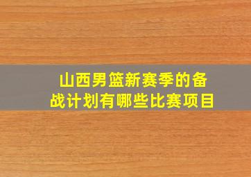 山西男篮新赛季的备战计划有哪些比赛项目