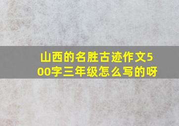 山西的名胜古迹作文500字三年级怎么写的呀