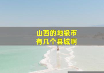 山西的地级市有几个县城啊