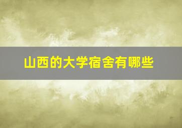 山西的大学宿舍有哪些