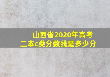 山西省2020年高考二本c类分数线是多少分