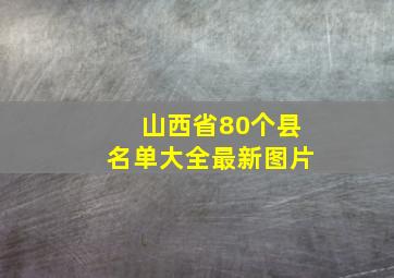 山西省80个县名单大全最新图片