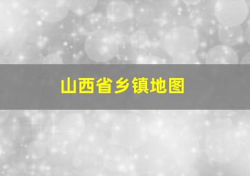 山西省乡镇地图