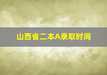 山西省二本A录取时间