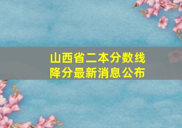 山西省二本分数线降分最新消息公布