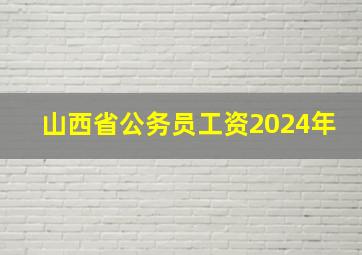 山西省公务员工资2024年