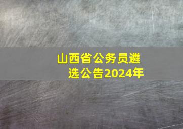 山西省公务员遴选公告2024年