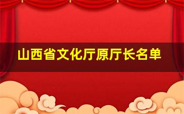 山西省文化厅原厅长名单