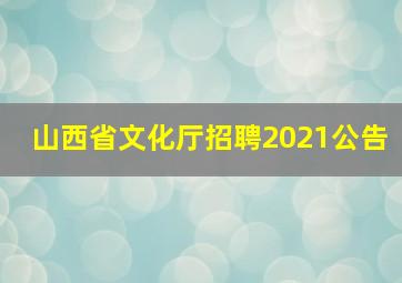 山西省文化厅招聘2021公告