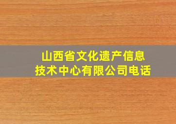 山西省文化遗产信息技术中心有限公司电话