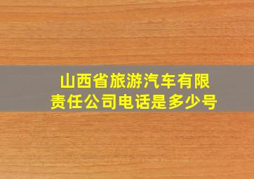 山西省旅游汽车有限责任公司电话是多少号