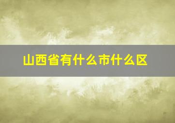 山西省有什么市什么区