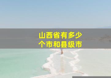 山西省有多少个市和县级市