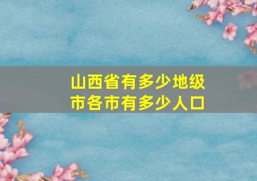 山西省有多少地级市各市有多少人口