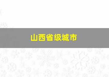 山西省级城市