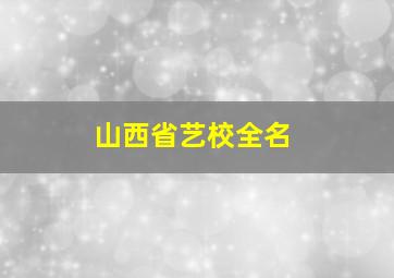 山西省艺校全名